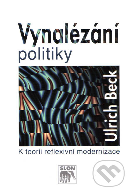Kniha: Vynalézání politiky (Ulrich Beck). SLON, 2007 Kniha: Vynalézání politiky (Ulrich Beck). SLON, 2007