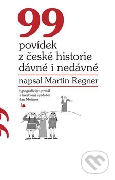Kniha: 99 povídek z české historie dávné i nedávné (Martin Regner). , 2019 Kniha: 99 povídek z české historie dávné i nedávné (Martin Regner). , 2019