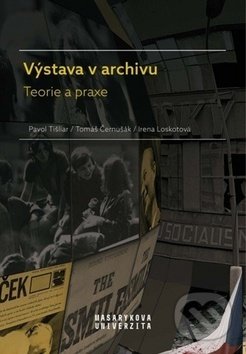 Kniha: Výstava v archivu (Irena Loskotová, Pavol Tišliar a Tomáš Černušák). Muni Press, 2019 Kniha: Výstava v archivu (Irena Loskotová, Pavol Tišliar a Tomáš Černušák). Muni Press, 2019