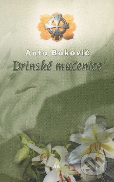 Kniha: Drinské mučenice (Anto Bakovič). Lúč, 2007 Kniha: Drinské mučenice (Anto Bakovič). Lúč, 2007