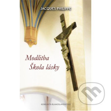 Kniha: Modlitba - škola lásky (Jacques Philippe). Komunita Blahoslavenstiev, 2015 Kniha: Modlitba - škola lásky (Jacques Philippe). Komunita Blahoslavenstiev, 2015