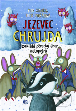 Kniha: Jezevec Chrujda zakládá pěvecký sbor netopejrů (Petr Stančík). Meander, 2019 Kniha: Jezevec Chrujda zakládá pěvecký sbor netopejrů (Petr Stančík). Meander, 2019