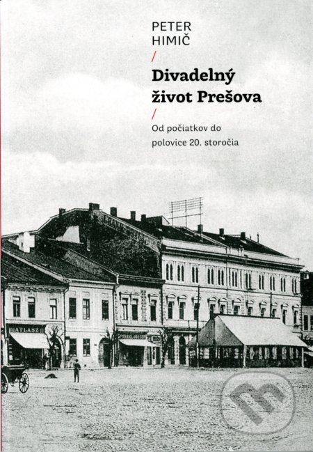 Divadelný život Prešova - Peter Himič, Divadelný ústav, 2014