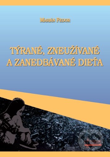 Kniha: Týrané, zneužívané a zanedbávané dieťa (Marián Fedor). Osveta, 2019 Kniha: Týrané, zneužívané a zanedbávané dieťa (Marián Fedor). Osveta, 2019