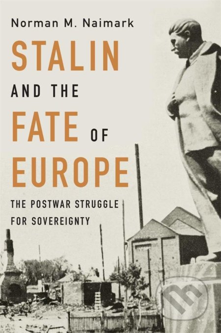 Stalin and the Fate of Europe - Norman M. Naimark, The Belknap, 2019