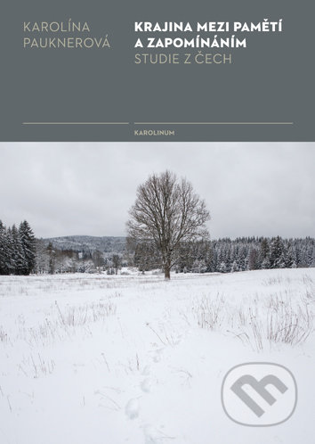 Kniha: Krajina mezi pamětí a zapomínáním (Karolína Pauknerová). Karolinum, 2019 Kniha: Krajina mezi pamětí a zapomínáním (Karolína Pauknerová). Karolinum, 2019