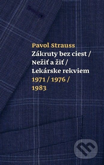 Kniha: Zákruty bez ciest / Nežiť a žiť / Lekárske rekviem 1971/1976/1983 (Pavol Strauss). G-ATELIÉR, 2019 Kniha: Zákruty bez ciest / Nežiť a žiť / Lekárske rekviem 1971/1976/1983 (Pavol Strauss). G-ATELIÉR, 2019