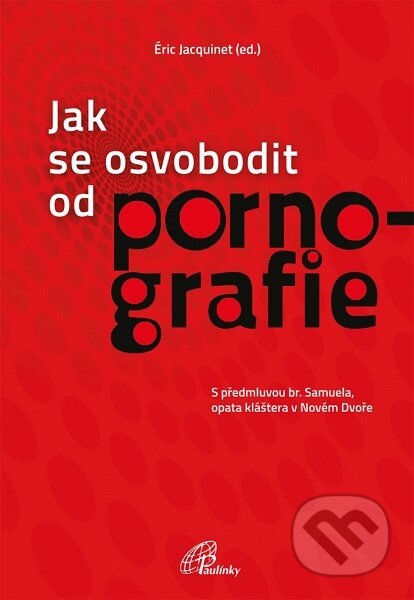 Kniha: Jak se osvobodit od pornografie (Éric Jacquinet). Paulínky, 2019 Kniha: Jak se osvobodit od pornografie (Éric Jacquinet). Paulínky, 2019