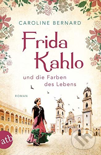 Kniha: Frida Kahlo und die Farben des Lebens (Caroline Bernard). Aufbau Verlag, 2019 Kniha: Frida Kahlo und die Farben des Lebens (Caroline Bernard). Aufbau Verlag, 2019