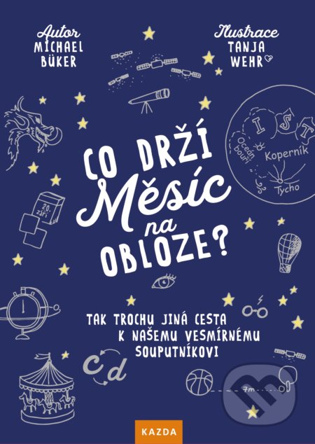 Kniha: Co drží měsíc na obloze? (Michael Büker). Nakladatelství KAZDA, 2019 Kniha: Co drží měsíc na obloze? (Michael Büker). Nakladatelství KAZDA, 2019