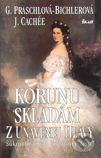 Kniha: Korunu skladám z unavenej hlavy - súkromný život kráľovnej Sissi (Gabriele Praschl-Bichler). Ikar, 1996 Kniha: Korunu skladám z unavenej hlavy - súkromný život kráľovnej Sissi (Gabriele Praschl-Bichler). Ikar, 1996