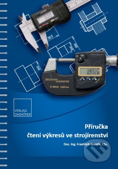 Kniha: Příručka čtení výkresů ve strojírenství (František Drastík). Verlag Dashöfer CZ Kniha: Příručka čtení výkresů ve strojírenství (František Drastík). Verlag Dashöfer CZ