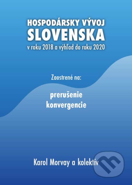 Kniha: Hospodársky vývoj Slovenska v roku 2018 a výhľad do roku 2020 (Karol Morvay a kolektiv). Ekonomický ústav Slovenskej akadémie vied, 2019 Kniha: Hospodársky vývoj Slovenska v roku 2018 a výhľad do roku 2020 (Karol Morvay a kolektiv). Ekonomický ústav Slovenskej akadémie vied, 2019