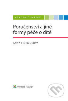 E-kniha: Poručenství a jiné formy péče o dítě (Anna Fidrmucová). Wolters Kluwer ČR, 2019 E-kniha: Poručenství a jiné formy péče o dítě (Anna Fidrmucová). Wolters Kluwer ČR, 2019