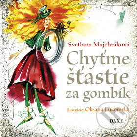 Chyťme šťastie za gombík - Svetlana Majchráková, Oksana Lukomska (Ilustrátor), Daxe, 2020