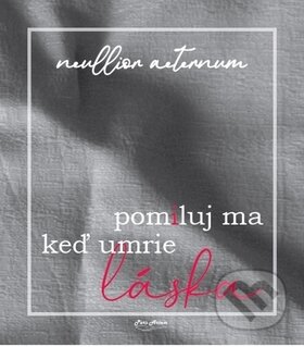 Kniha: Pomiluj ma keď umrie láska (Neullior Aeternum). Pars Artem, 2019 Kniha: Pomiluj ma keď umrie láska (Neullior Aeternum). Pars Artem, 2019