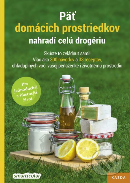 Kniha: Päť domácich prostriedkov nahradí celú drogériu (Smarticular.net). Nakladatelství KAZDA, 2019 Kniha: Päť domácich prostriedkov nahradí celú drogériu (Smarticular.net). Nakladatelství KAZDA, 2019