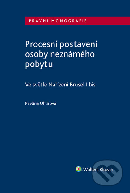 E-kniha: Procesní postavení osoby neznámého pobytu - ve světle Nařízení Brusel I bis (Pavlína Uhlířova). Wolters Kluwer ČR, 2019 E-kniha: Procesní postavení osoby neznámého pobytu - ve světle Nařízení Brusel I bis (Pavlína Uhlířova). Wolters Kluwer ČR, 2019