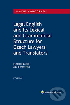 E-kniha: Legal English and Its Lexical and Grammatical Structure for Czech Lawyers and Translators (Ada Bohmerová a Miroslav Bázlik). Wolters Kluwer ČR, 2019 E-kniha: Legal English and Its Lexical and Grammatical Structure for Czech Lawyers and Translators (Ada Bohmerová a Miroslav Bázlik). Wolters Kluwer ČR, 2019