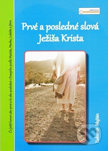 Kniha: Prvé a posledné slová Ježiša Krista (Ľubomír Majtán). Inštitút Communio, 2012 Kniha: Prvé a posledné slová Ježiša Krista (Ľubomír Majtán). Inštitút Communio, 2012