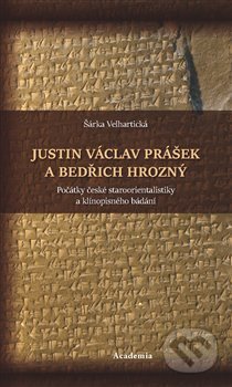 Kniha: Justin Václav Prášek a Bedřich Hrozný (Šárka Velhartická). Academia, 2019 Kniha: Justin Václav Prášek a Bedřich Hrozný (Šárka Velhartická). Academia, 2019