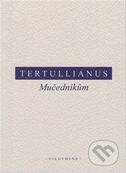 Kniha: Mučedníkům (Tertullianus). OIKOYMENH, 2019 Kniha: Mučedníkům (Tertullianus). OIKOYMENH, 2019