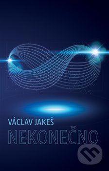 Kniha: Nekonečno (Václav Jakeš). Epocha, 2019 Kniha: Nekonečno (Václav Jakeš). Epocha, 2019