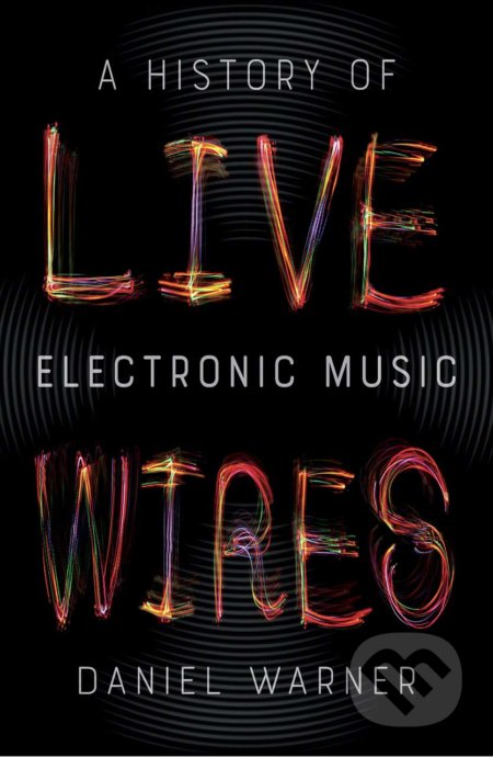 Kniha: Live Wires (Daniel Warner). Reaktion Books, 2019 Kniha: Live Wires (Daniel Warner). Reaktion Books, 2019
