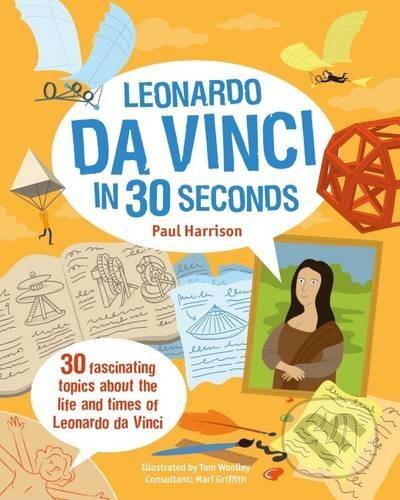 Kniha: Leonardo da Vinci in 30 Seconds (Paul Harrison a Tom Woolley). Ivy Press, 2016 Kniha: Leonardo da Vinci in 30 Seconds (Paul Harrison a Tom Woolley). Ivy Press, 2016