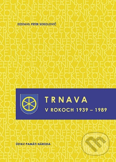 Kniha: Trnava v rokoch 1939 – 1989 (Peter Sokolovič). Ústav pamäti národa, 2013 Kniha: Trnava v rokoch 1939 – 1989 (Peter Sokolovič). Ústav pamäti národa, 2013