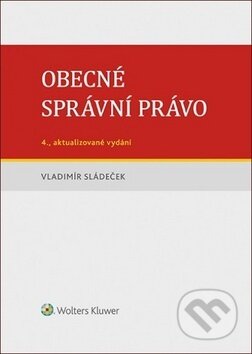 Kniha: Obecné správní právo (Vladimír Sládeček). Wolters Kluwer ČR, 2019 Kniha: Obecné správní právo (Vladimír Sládeček). Wolters Kluwer ČR, 2019