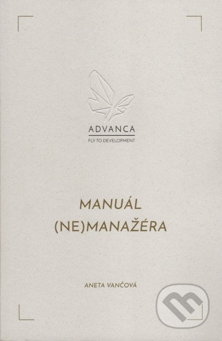 Kniha: Manuál (ne)manažéra (Aneta Vančová). ADVANCA, 2019 Kniha: Manuál (ne)manažéra (Aneta Vančová). ADVANCA, 2019