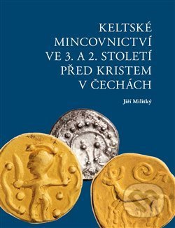 Kniha: Keltské mincovnictví ve 3. a 2. století před Kristem v Čechách (Jiří Militký). Abalon, 2019 Kniha: Keltské mincovnictví ve 3. a 2. století před Kristem v Čechách (Jiří Militký). Abalon, 2019