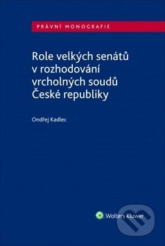 Kniha: Role velkých senátů v rozhodování vrcholných soudů České republiky (Ondřej Kadlec). Wolters Kluwer ČR, 2019 Kniha: Role velkých senátů v rozhodování vrcholných soudů České republiky (Ondřej Kadlec). Wolters Kluwer ČR, 2019