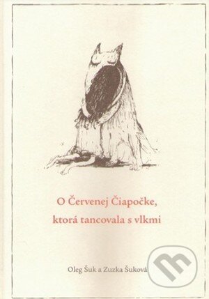 Kniha: O Červenej čiapočke, ktorá tancovala s vlkmi (Oleg Šuk a Zuzka Šuková). Slovenská zenová škola Kwan Um, 2013 Kniha: O Červenej čiapočke, ktorá tancovala s vlkmi (Oleg Šuk a Zuzka Šuková). Slovenská zenová škola Kwan Um, 2013