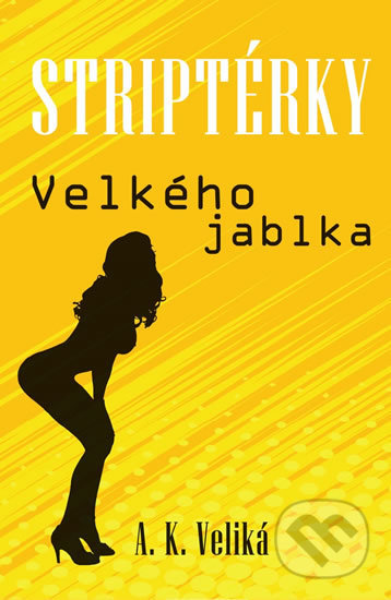 Kniha: Striptérky Velkého jablka (Alexandra K. Veliká). Formal group, 2019 Kniha: Striptérky Velkého jablka (Alexandra K. Veliká). Formal group, 2019