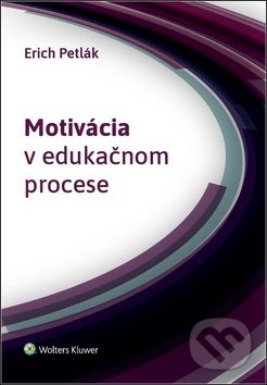 Kniha: Motivácia v edukačnom procese (Erich Petlák). Wolters Kluwer, 2019 Kniha: Motivácia v edukačnom procese (Erich Petlák). Wolters Kluwer, 2019