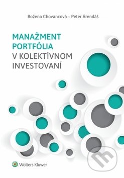 Kniha: Manažment portfólia v kolektívnom invest (Božena Chovancová a Peter Árendáš). Wolters Kluwer, 2019 Kniha: Manažment portfólia v kolektívnom invest (Božena Chovancová a Peter Árendáš). Wolters Kluwer, 2019