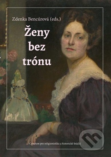 Kniha: Ženy bez trónu (Zdenka Bencúrová). Centrum pre religionistiku a historické štúdiá, 2019 Kniha: Ženy bez trónu (Zdenka Bencúrová). Centrum pre religionistiku a historické štúdiá, 2019