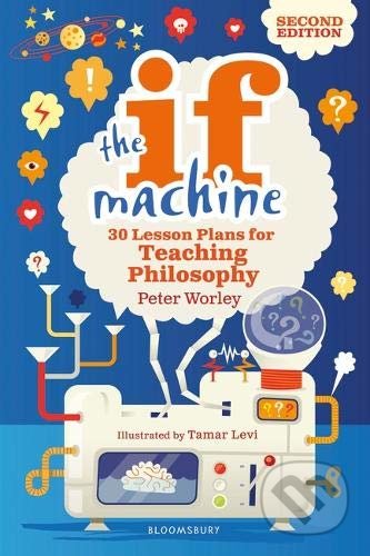 Kniha: The If Machine (Peter Worley). Bloomsbury, 2019 Kniha: The If Machine (Peter Worley). Bloomsbury, 2019