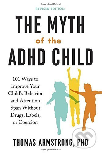 Kniha: The Myth of the ADHD Child (Thomas Armstrong). Tarcher, 2017 Kniha: The Myth of the ADHD Child (Thomas Armstrong). Tarcher, 2017