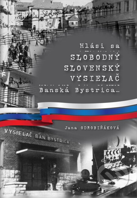 Kniha: Hlási sa Slobodný slovenský vysielač Banská Bystrica… (Jana Odrobiňáková). Múzeum SNP, 2019 Kniha: Hlási sa Slobodný slovenský vysielač Banská Bystrica… (Jana Odrobiňáková). Múzeum SNP, 2019