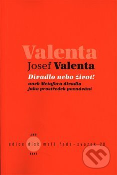 Kniha: Divadlo nebo život! (Josef Valenta). Akademie múzických umění, 2019 Kniha: Divadlo nebo život! (Josef Valenta). Akademie múzických umění, 2019