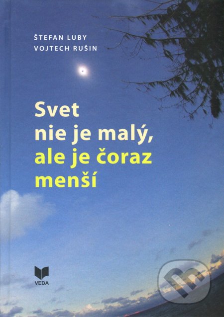 Kniha: Svet nie je malý, ale je čoraz menší (Štefan Luby a Vojtech Rušin). VEDA, 2019 Kniha: Svet nie je malý, ale je čoraz menší (Štefan Luby a Vojtech Rušin). VEDA, 2019