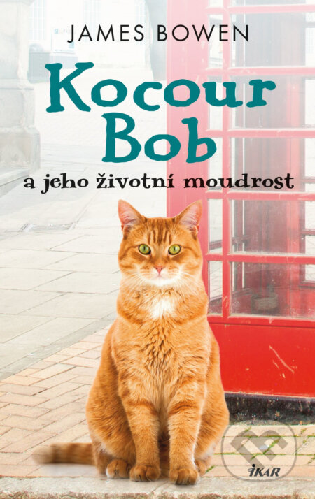 E-kniha: Kocour Bob a jeho životní moudrost (James Bowen). Ikar CZ, 2019 E-kniha: Kocour Bob a jeho životní moudrost (James Bowen). Ikar CZ, 2019