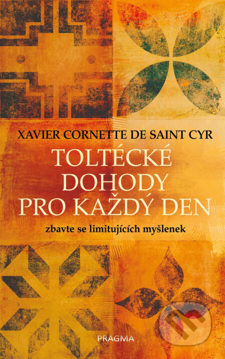 E-kniha: Toltécké dohody pro každý den (Xavier Cornette de Saint Cyr). Pragma, 2019 E-kniha: Toltécké dohody pro každý den (Xavier Cornette de Saint Cyr). Pragma, 2019