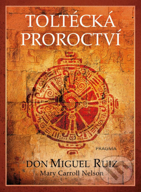 Toltécká proroctví - Don Miguel Ruiz, Mary Carroll Nelson, Pragma, 2019