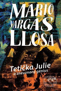 Kniha: Tetička Julie a zneuznaný génius (Mario Vargas Llosa). Argo, 2020 Kniha: Tetička Julie a zneuznaný génius (Mario Vargas Llosa). Argo, 2020