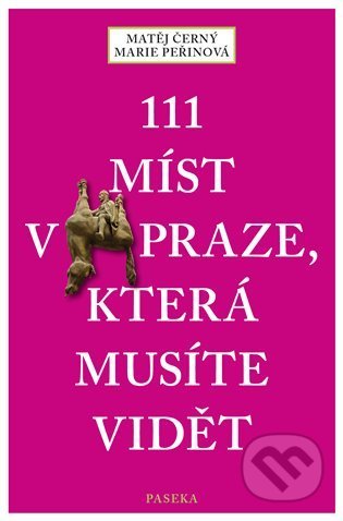 Kniha: 111 míst v Praze, která musíte vidět (Matěj Černý). Paseka, 2020 Kniha: 111 míst v Praze, která musíte vidět (Matěj Černý). Paseka, 2020