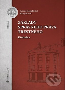 Kniha: Základy správneho práva trestného (Matej Horvat a Zuzana Hamuľáková). Wolters Kluwer, 2019 Kniha: Základy správneho práva trestného (Matej Horvat a Zuzana Hamuľáková). Wolters Kluwer, 2019